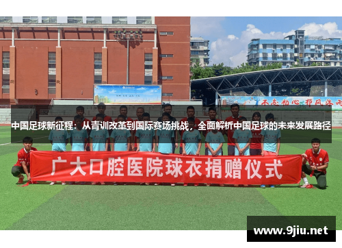 中国足球新征程：从青训改革到国际赛场挑战，全面解析中国足球的未来发展路径