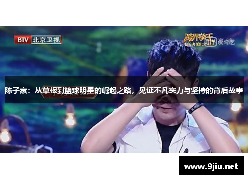 陈子豪：从草根到篮球明星的崛起之路，见证不凡实力与坚持的背后故事