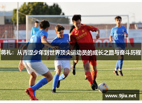 蒋礼：从青涩少年到世界顶尖运动员的成长之路与奋斗历程
