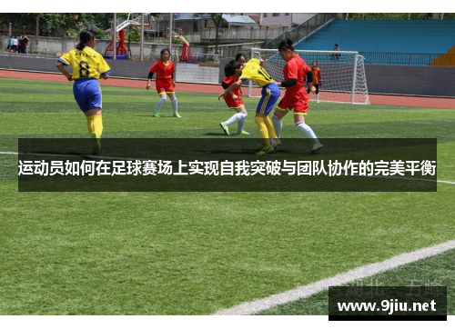 运动员如何在足球赛场上实现自我突破与团队协作的完美平衡