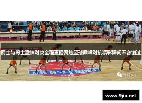 爵士与勇士激情对决全程直播聚焦篮球巅峰对抗精彩瞬间不容错过